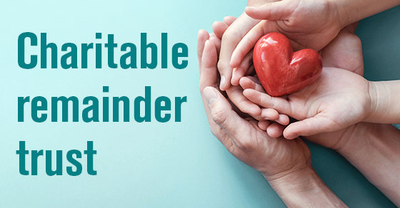 A win-win proposition: A CRT can benefit you and your favorite charity